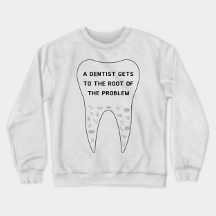 A DENTIST Gets To The Root of The Problem Crewneck Sweatshirt